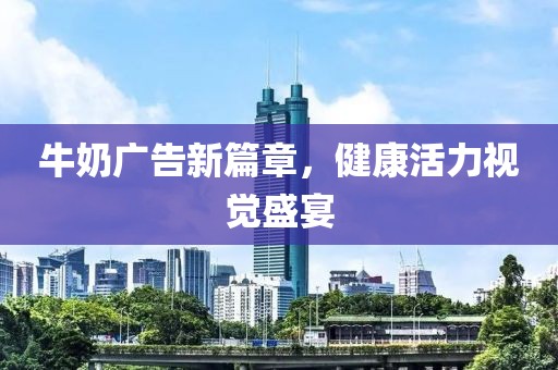 牛奶广告新篇章，健康活力视觉盛宴