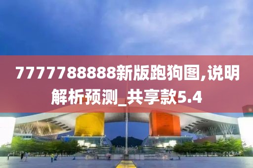 7777788888新版跑狗图,说明解析预测_共享款5.4