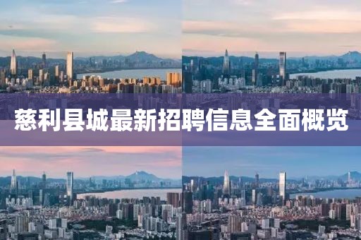 慈利县城最新招聘信息全面概览