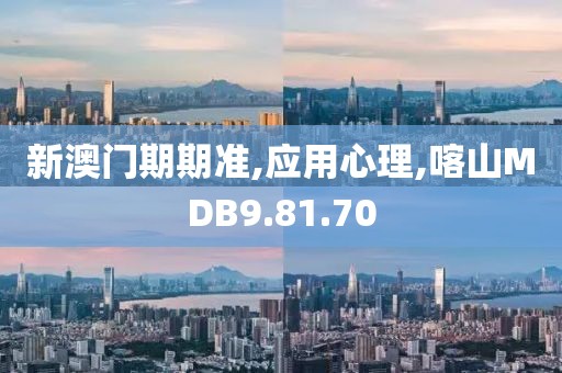 新澳门期期准,应用心理,喀山MDB9.81.70