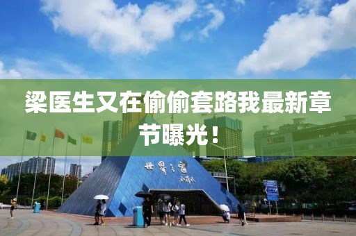 梁医生又在偷偷套路我最新章节曝光！