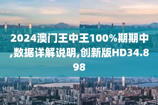 2024澳门王中王100%期期中,数据详解说明,创新版HD34.898