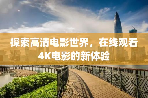 探索高清电影世界，在线观看4K电影的新体验