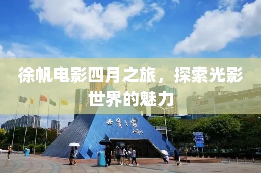 徐帆电影四月之旅，探索光影世界的魅力
