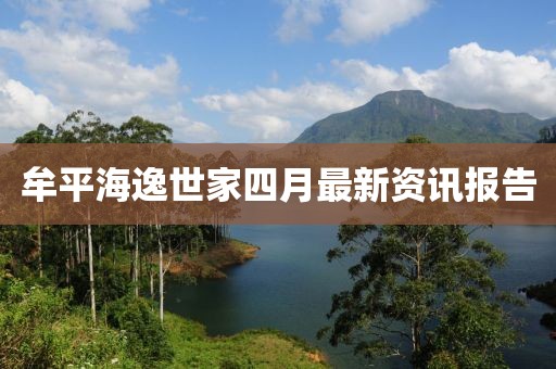 牟平海逸世家四月最新资讯报告