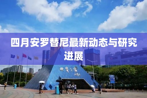 四月安罗替尼最新动态与研究进展