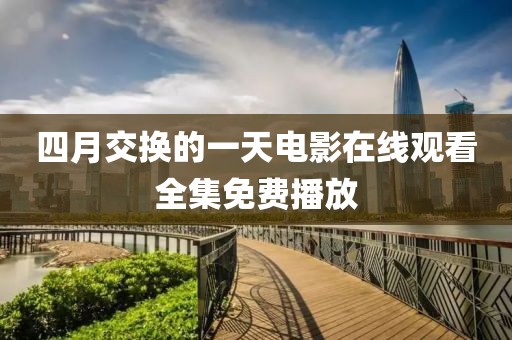 四月交换的一天电影在线观看全集免费播放