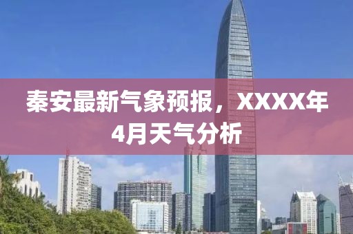 秦安最新气象预报，XXXX年4月天气分析