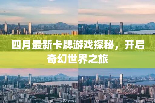 四月最新卡牌游戏探秘，开启奇幻世界之旅