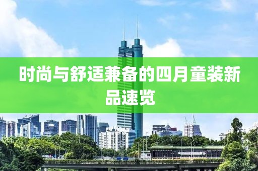 时尚与舒适兼备的四月童装新品速览