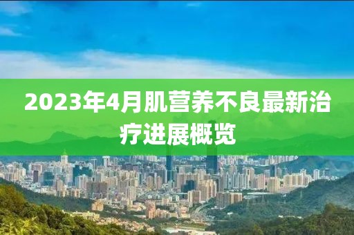 2023年4月肌营养不良最新治疗进展概览