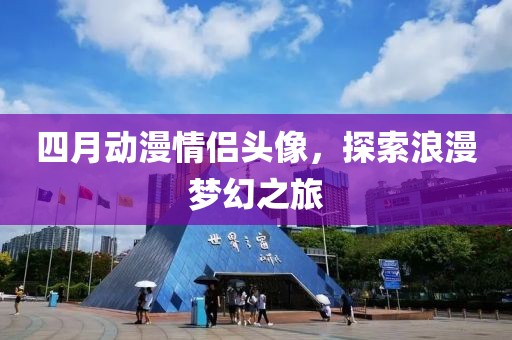 四月动漫情侣头像，探索浪漫梦幻之旅