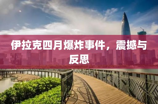 伊拉克四月爆炸事件，震撼与反思