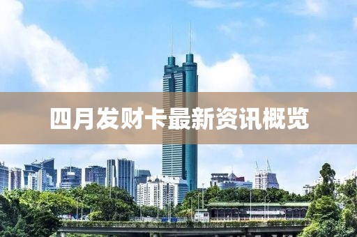 四月发财卡最新资讯概览