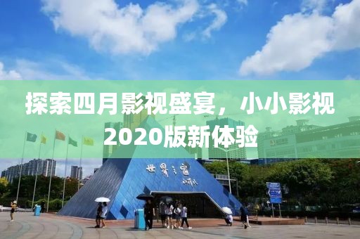 探索四月影视盛宴，小小影视2020版新体验