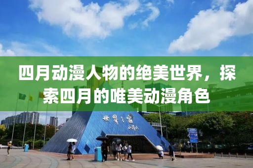 四月动漫人物的绝美世界，探索四月的唯美动漫角色