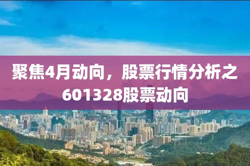 聚焦4月动向，股票行情分析之601328股票动向