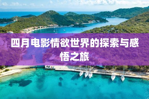四月电影情欲世界的探索与感悟之旅