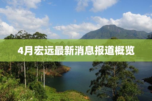 4月宏远最新消息报道概览