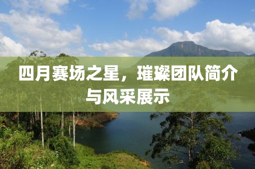 四月赛场之星，璀璨团队简介与风采展示