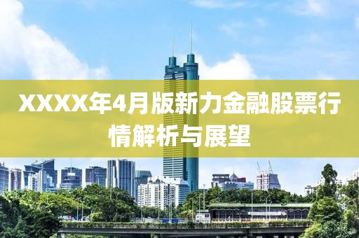 XXXX年4月版新力金融股票行情解析与展望