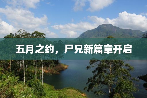 五月之约，尸兄新篇章开启