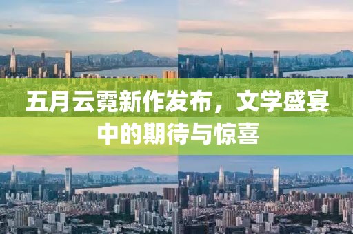 五月云霓新作发布，文学盛宴中的期待与惊喜