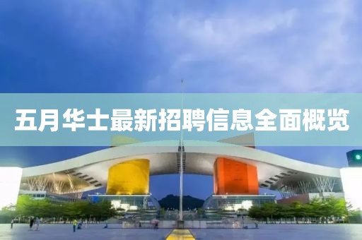 五月华士最新招聘信息全面概览