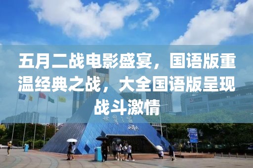 五月二战电影盛宴，国语版重温经典之战，大全国语版呈现战斗激情