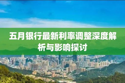 五月银行最新利率调整深度解析与影响探讨