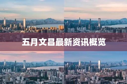 五月文昌最新资讯概览