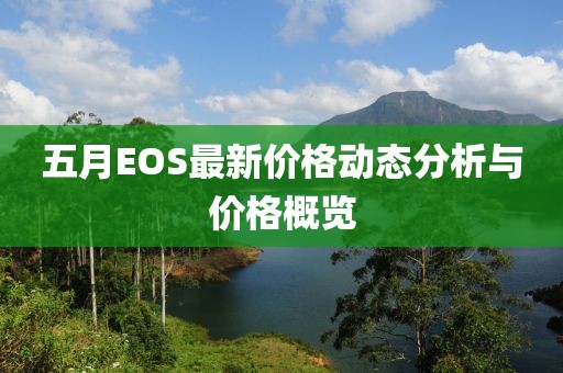 五月EOS最新价格动态分析与价格概览