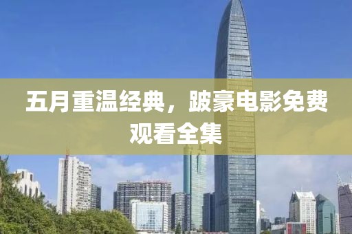 五月重温经典，跛豪电影免费观看全集