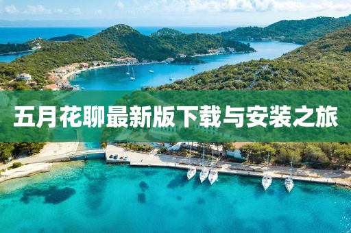 五月花聊最新版下载与安装之旅
