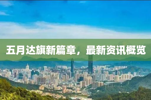 五月达旗新篇章，最新资讯概览
