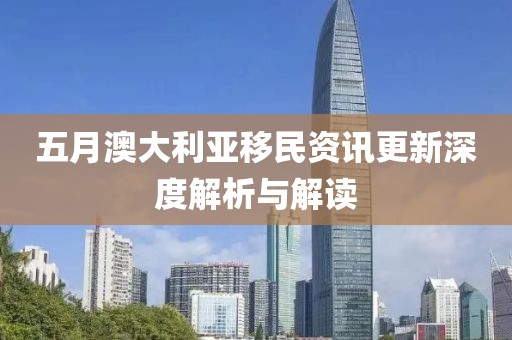 五月澳大利亚移民资讯更新深度解析与解读
