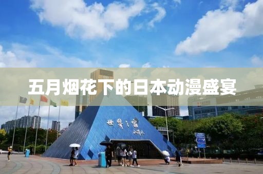 五月烟花下的日本动漫盛宴