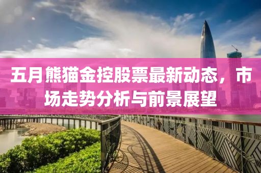 五月熊猫金控股票最新动态，市场走势分析与前景展望