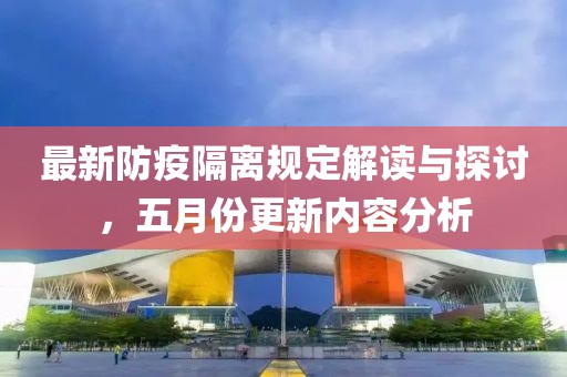 最新防疫隔离规定解读与探讨，五月份更新内容分析
