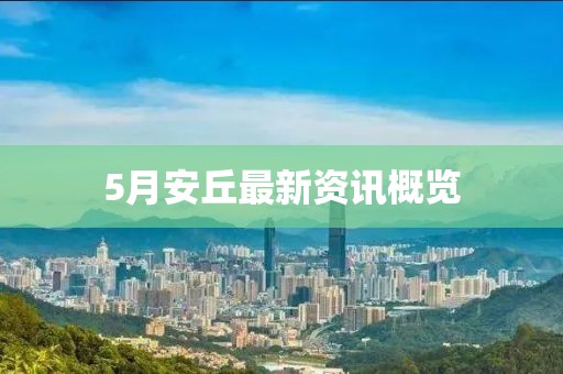 5月安丘最新资讯概览