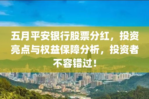 五月平安银行股票分红，投资亮点与权益保障分析，投资者不容错过！
