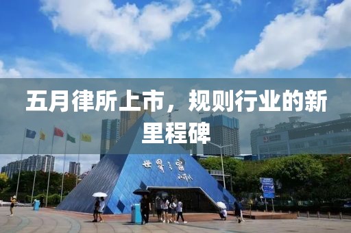 五月律所上市，规则行业的新里程碑