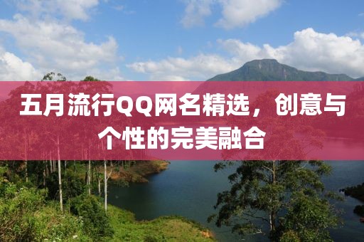 五月流行QQ网名精选，创意与个性的完美融合