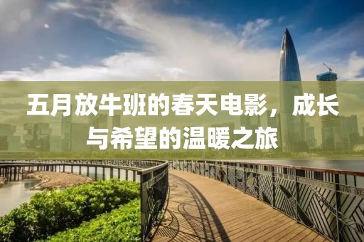 五月放牛班的春天电影，成长与希望的温暖之旅