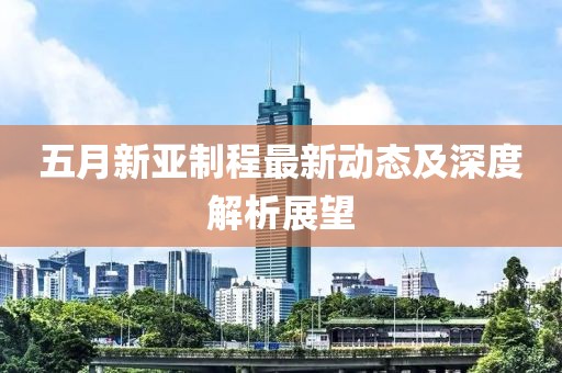 五月新亚制程最新动态及深度解析展望