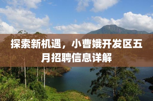 探索新机遇，小曹娥开发区五月招聘信息详解