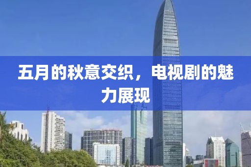 五月的秋意交织，电视剧的魅力展现