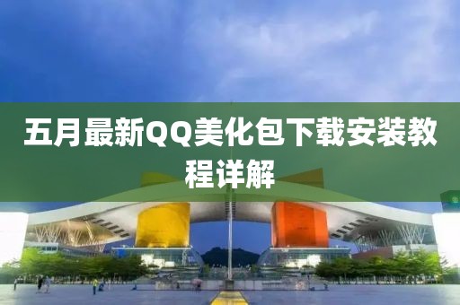 五月最新QQ美化包下载安装教程详解