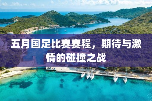 五月国足比赛赛程，期待与激情的碰撞之战