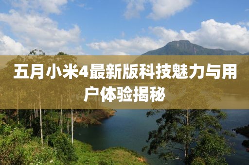 五月小米4最新版科技魅力与用户体验揭秘